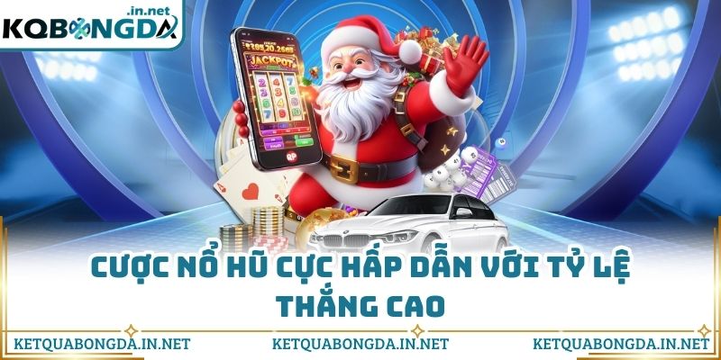 Cược nổ hũ cực hấp dẫn với tỷ lệ thắng cao