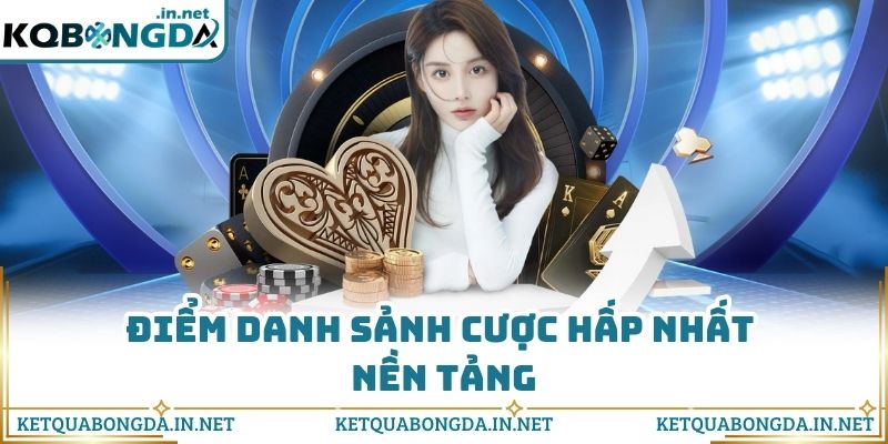 Điểm danh sảnh cược hấp nhất nền tảng