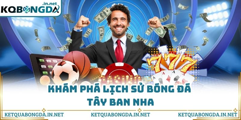 Khám phá lịch sử bóng đá Tây Ban Nha