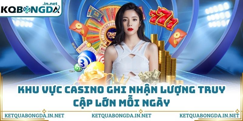 Khu vực casino ghi nhận lượng truy cập lớn mỗi ngày