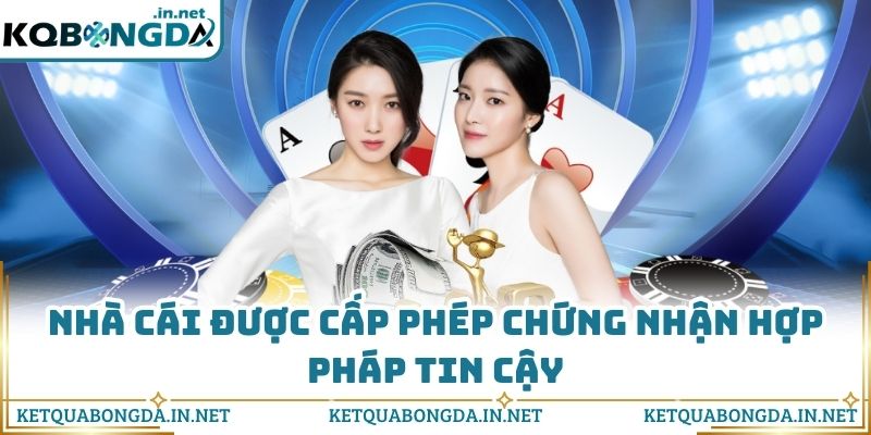 Nhà cái được cấp phép chứng nhận hợp pháp tin cậy