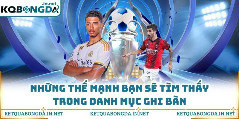 Những thế mạnh bạn sẽ tìm thấy trong danh mục ghi bàn