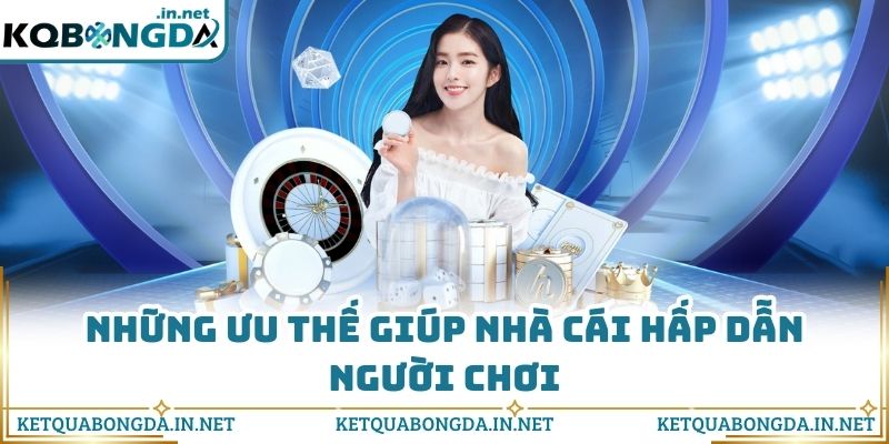 Những ưu thế giúp nhà cái hấp dẫn người chơi
